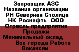 Заправщик АЗС › Название организации ­ РН Северная Столица, НК Роснефть, ООО › Отрасль предприятия ­ Продажи › Минимальный оклад ­ 20 000 - Все города Работа » Вакансии   . Белгородская обл.